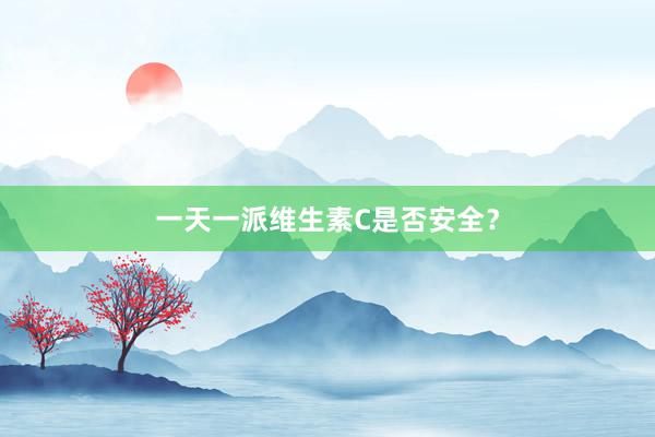 一天一派维生素C是否安全?